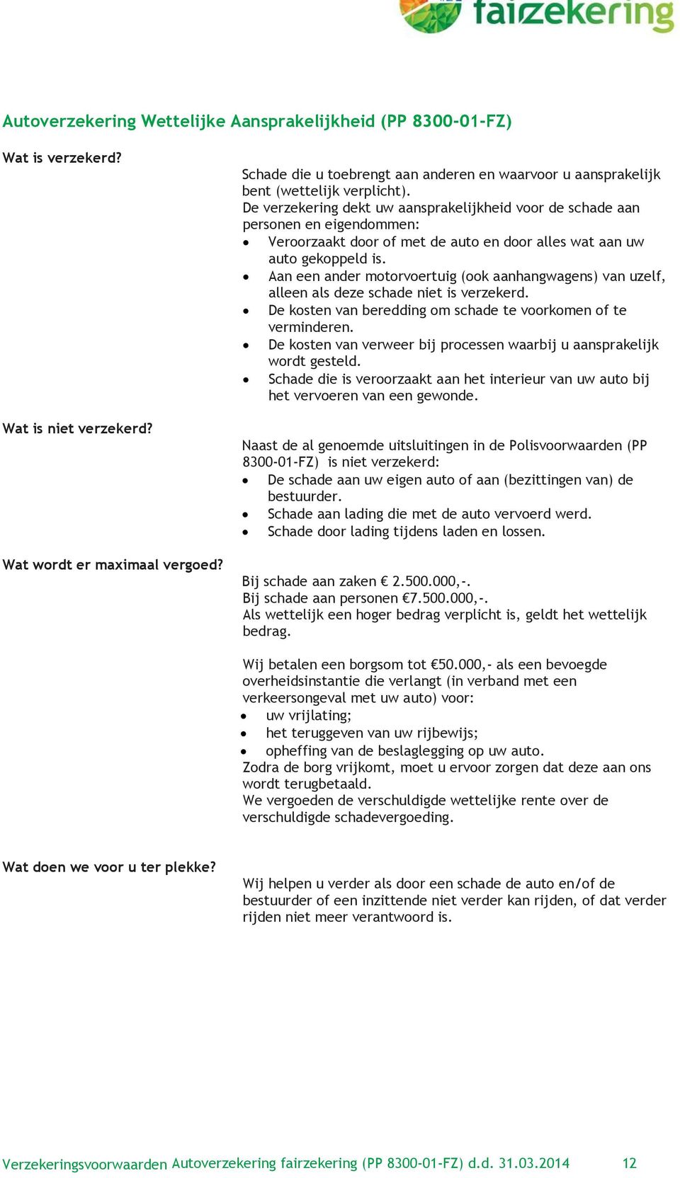 De verzekering dekt uw aansprakelijkheid voor de schade aan personen en eigendommen: Veroorzaakt door of met de auto en door alles wat aan uw auto gekoppeld is.