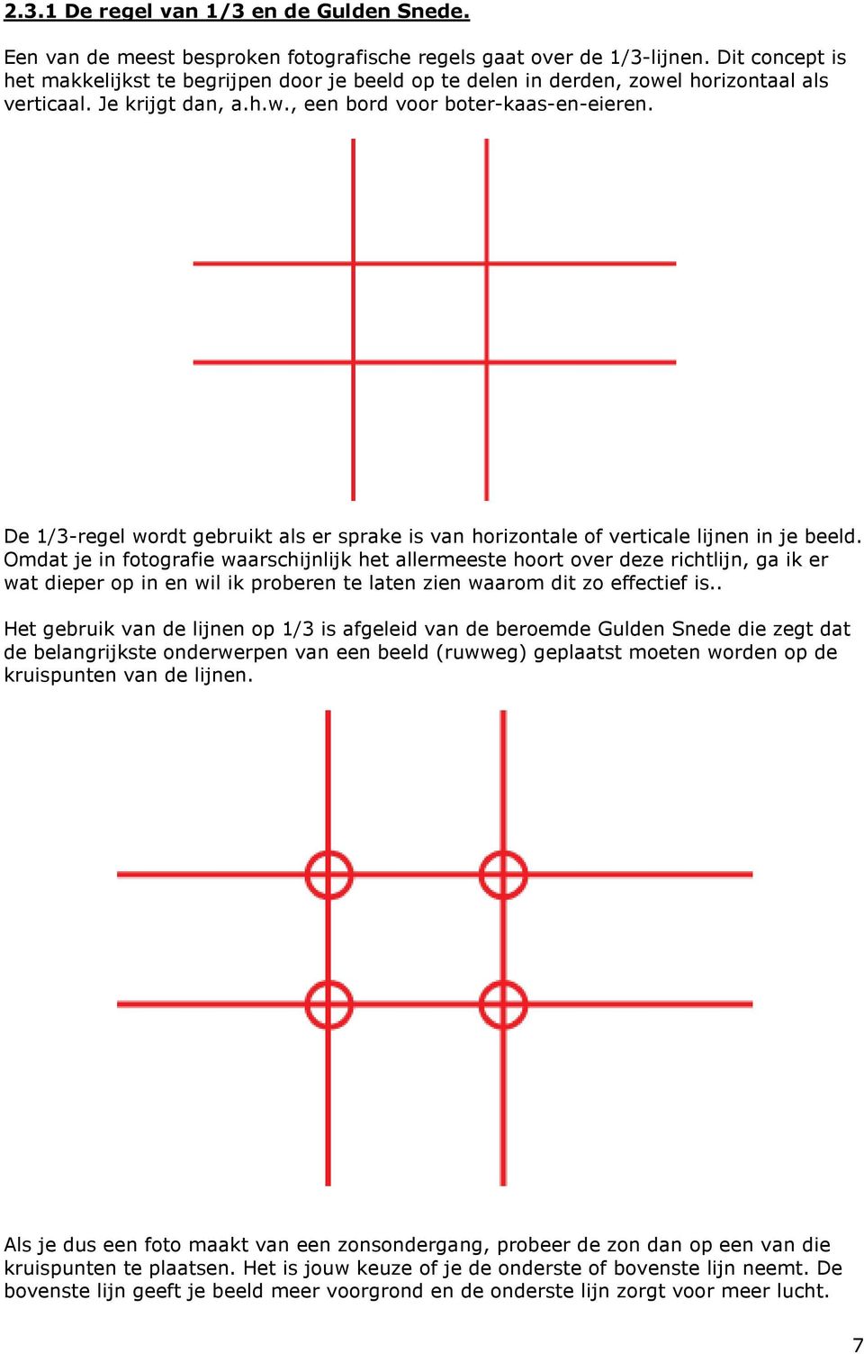 De 1/3-regel wordt gebruikt als er sprake is van horizontale of verticale lijnen in je beeld.