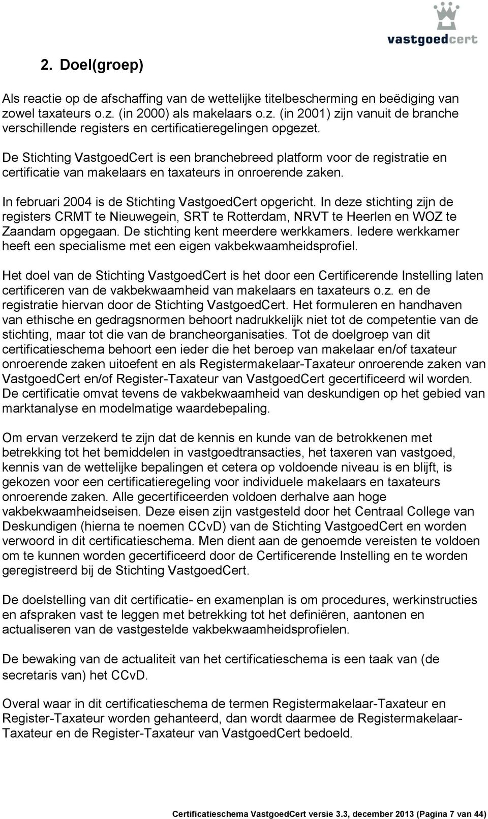 In deze stichting zijn de registers CRMT te Nieuwegein, SRT te Rotterdam, NRVT te Heerlen en WOZ te Zaandam opgegaan. De stichting kent meerdere werkkamers.