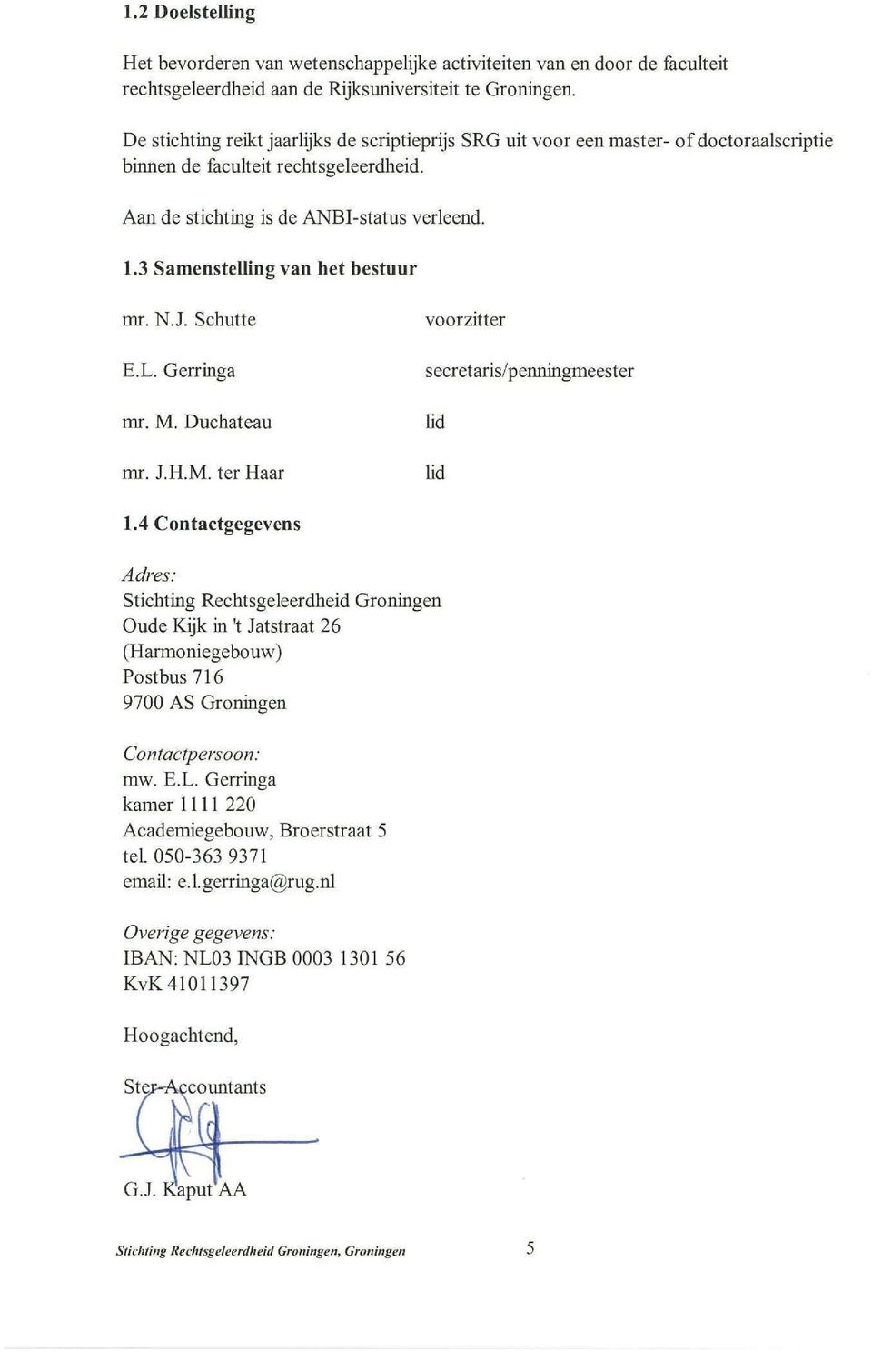 3 Samenstelling van het bestuur mr. N.J. Schutte E.L. Gerringa mr. M. Duchateau mr. J.H.M. ter Haar voorzitter secretaris/penningmeester lid lid 1.