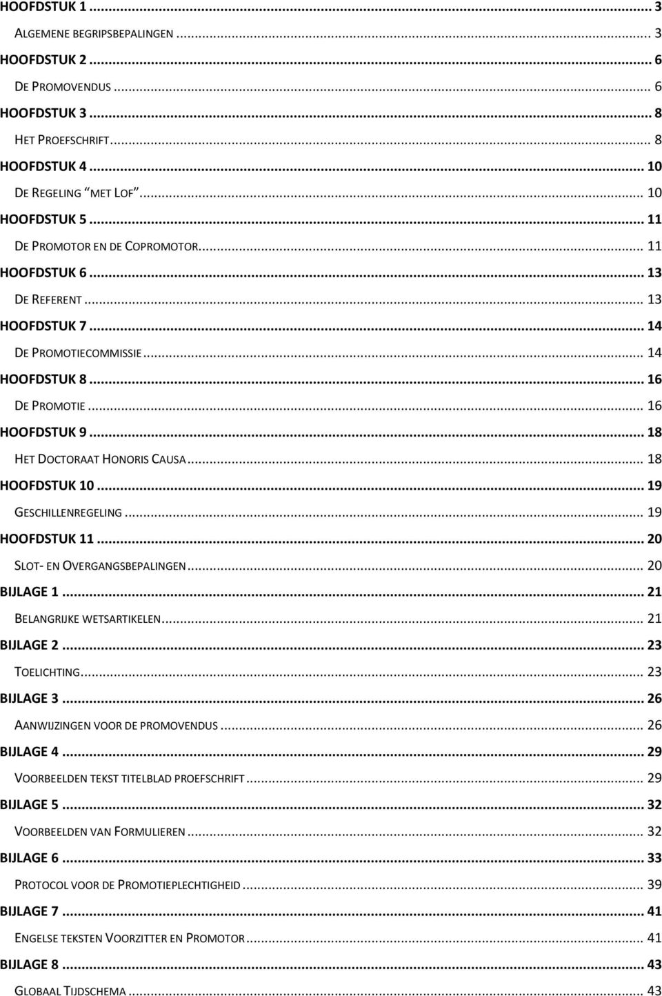 .. 18 HET DOCTORAAT HONORIS CAUSA... 18 HOOFDSTUK 10... 19 GESCHILLENREGELING... 19 HOOFDSTUK 11... 20 SLOT- EN OVERGANGSBEPALINGEN... 20 BIJLAGE 1... 21 BELANGRIJKE WETSARTIKELEN... 21 BIJLAGE 2.