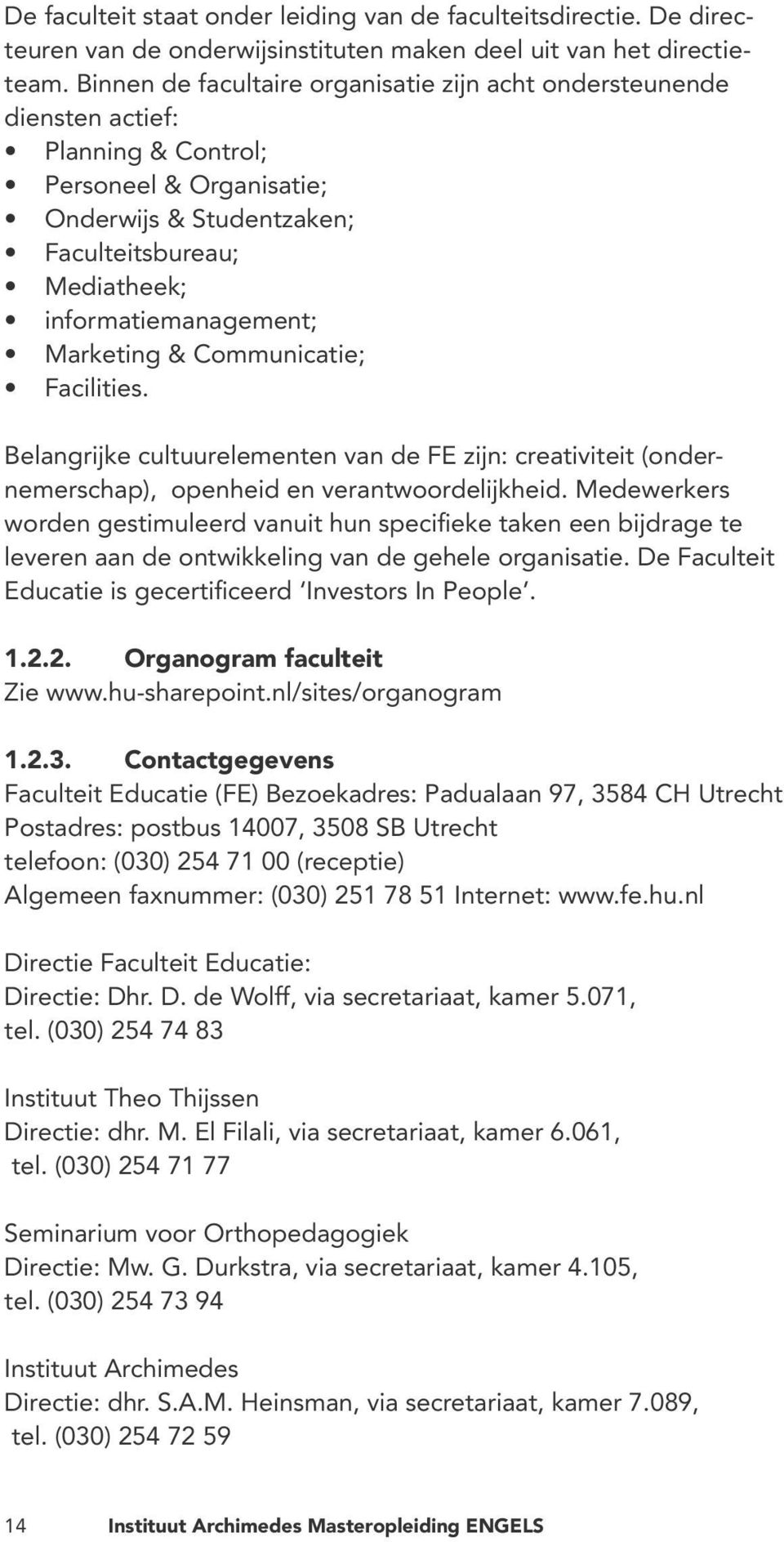 Marketing & Communicatie; Facilities. Belangrijke cultuurelementen van de FE zijn: creativiteit (ondernemerschap), openheid en verantwoordelijkheid.