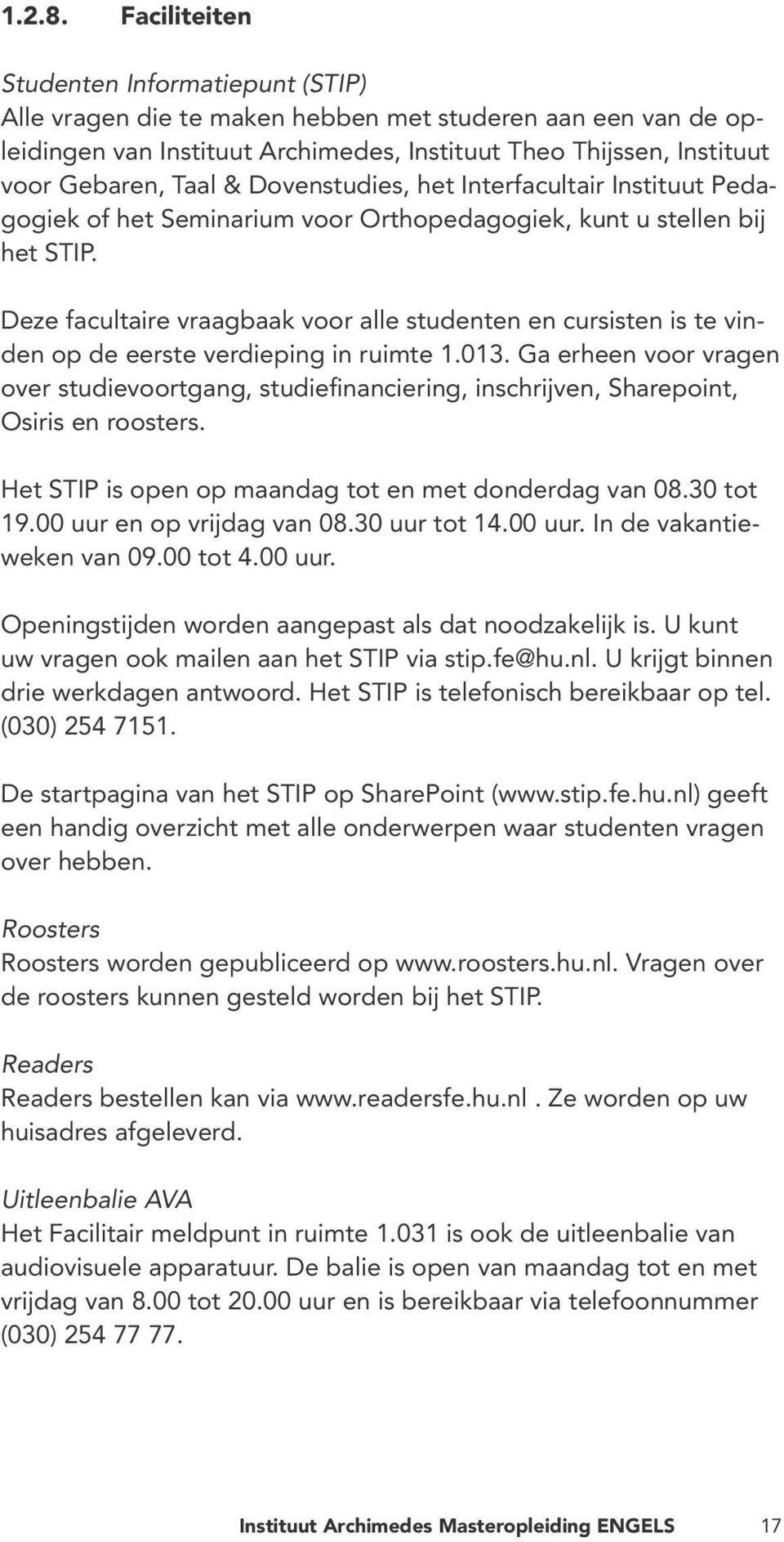 Dovenstudies, het Interfacultair Instituut Pedagogiek of het Seminarium voor Orthopedagogiek, kunt u stellen bij het STIP.