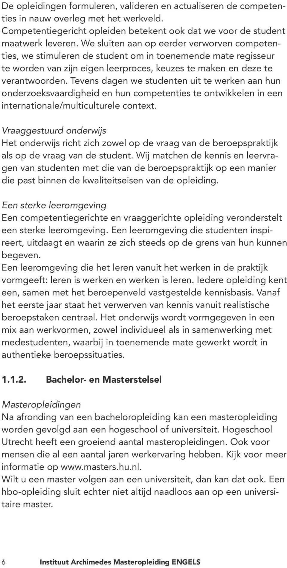 Tevens dagen we studenten uit te werken aan hun onderzoeksvaardigheid en hun competenties te ontwikkelen in een internationale/multiculturele context.