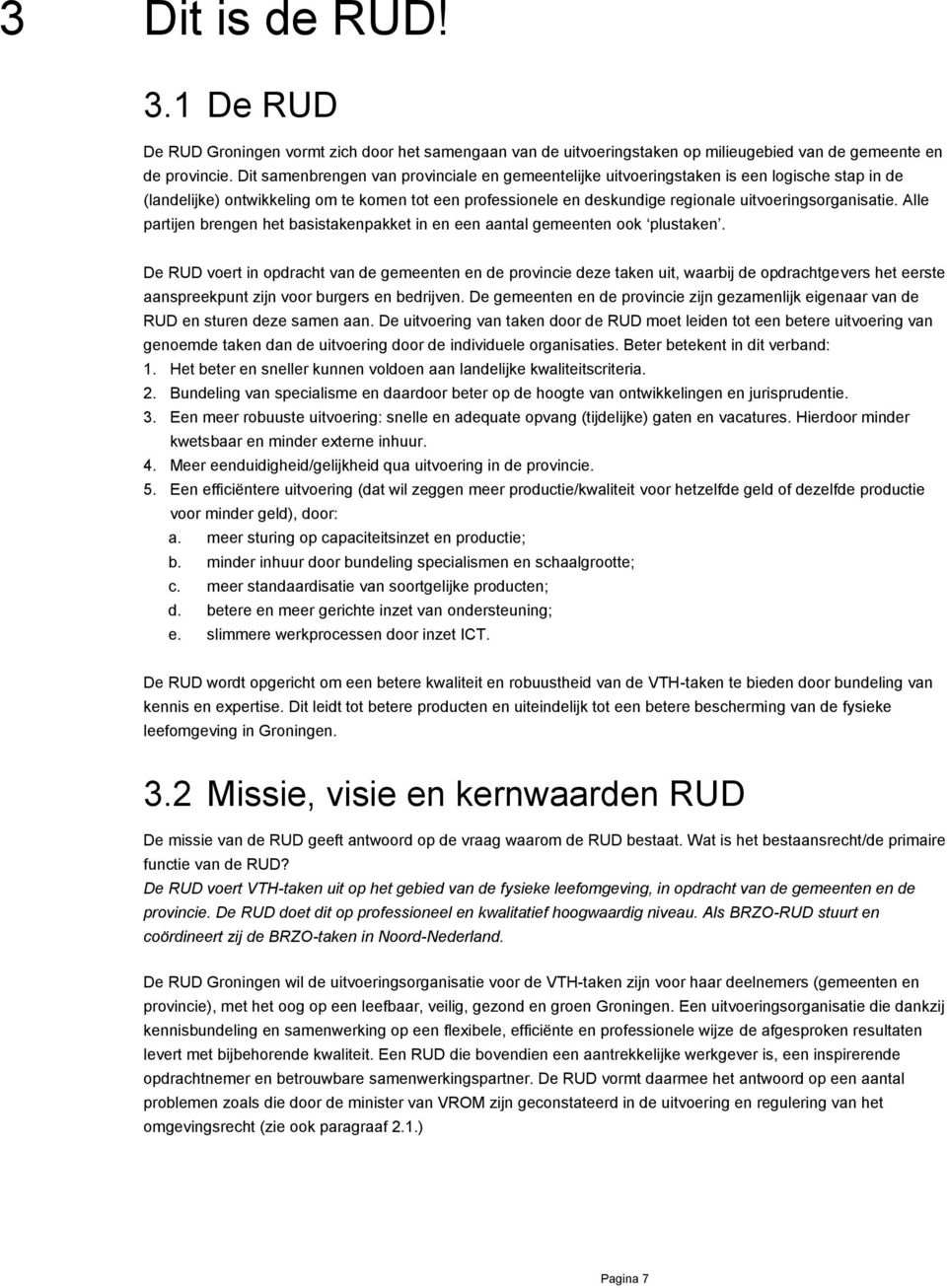 uitvoeringsorganisatie. Alle partijen brengen het basistakenpakket in en een aantal gemeenten ook plustaken.