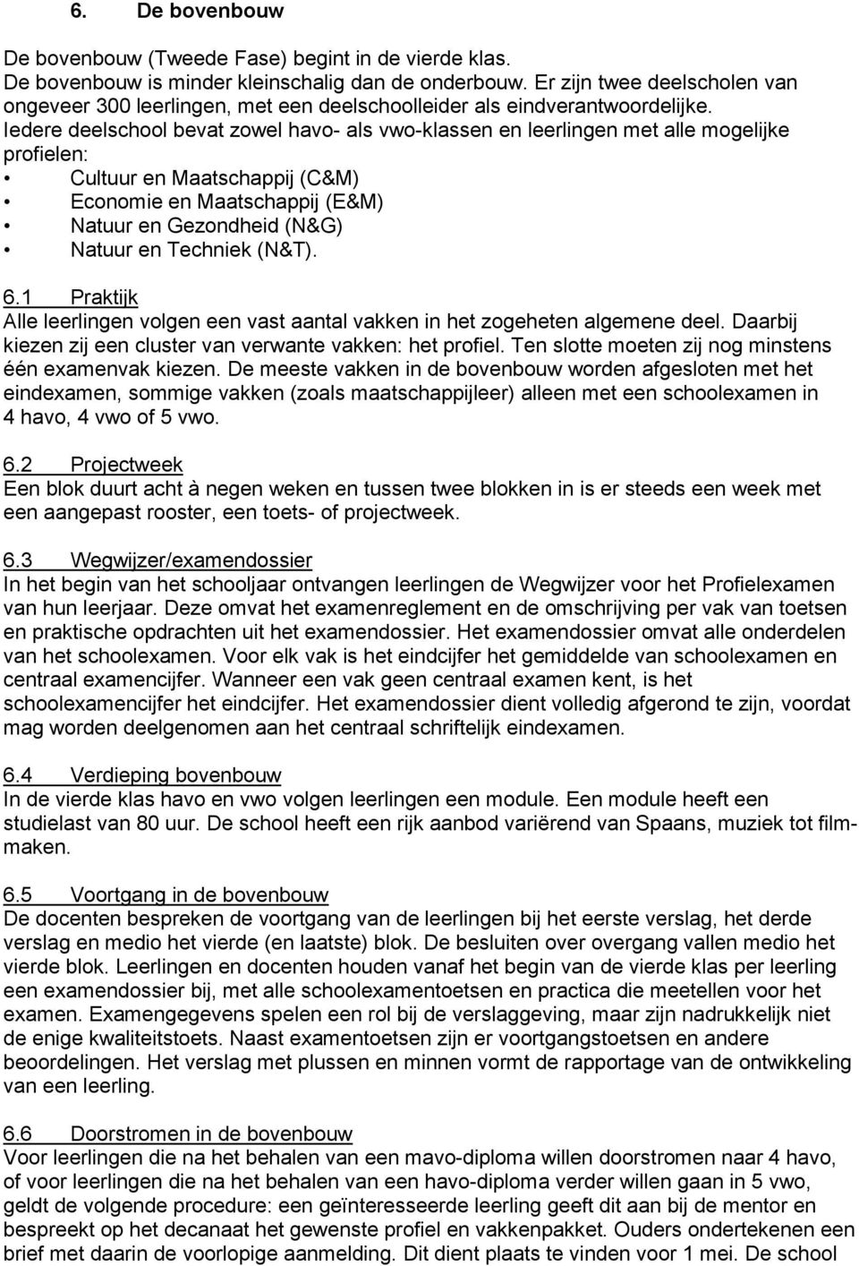 Iedere deelschool bevat zowel havo- als vwo-klassen en leerlingen met alle mogelijke profielen: Cultuur en Maatschappij (C&M) Economie en Maatschappij (E&M) Natuur en Gezondheid (N&G) Natuur en