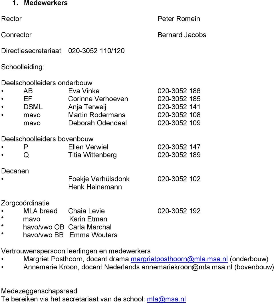 Decanen Foekje Verhülsdonk 020-3052 102 Henk Heinemann Zorgcoördinatie MLA breed Chaia Levie 020-3052 192 * mavo Karin Etman * havo/vwo OB Carla Marchal * havo/vwo BB Emma Wouters Vertrouwenspersoon