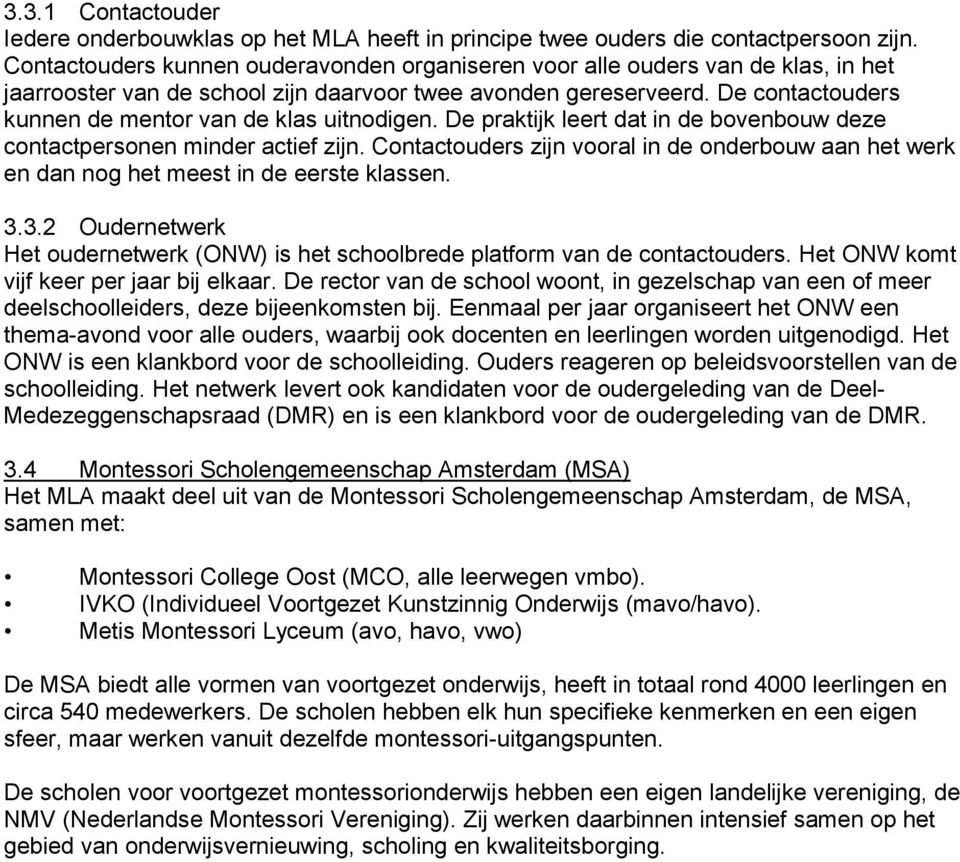 De contactouders kunnen de mentor van de klas uitnodigen. De praktijk leert dat in de bovenbouw deze contactpersonen minder actief zijn.