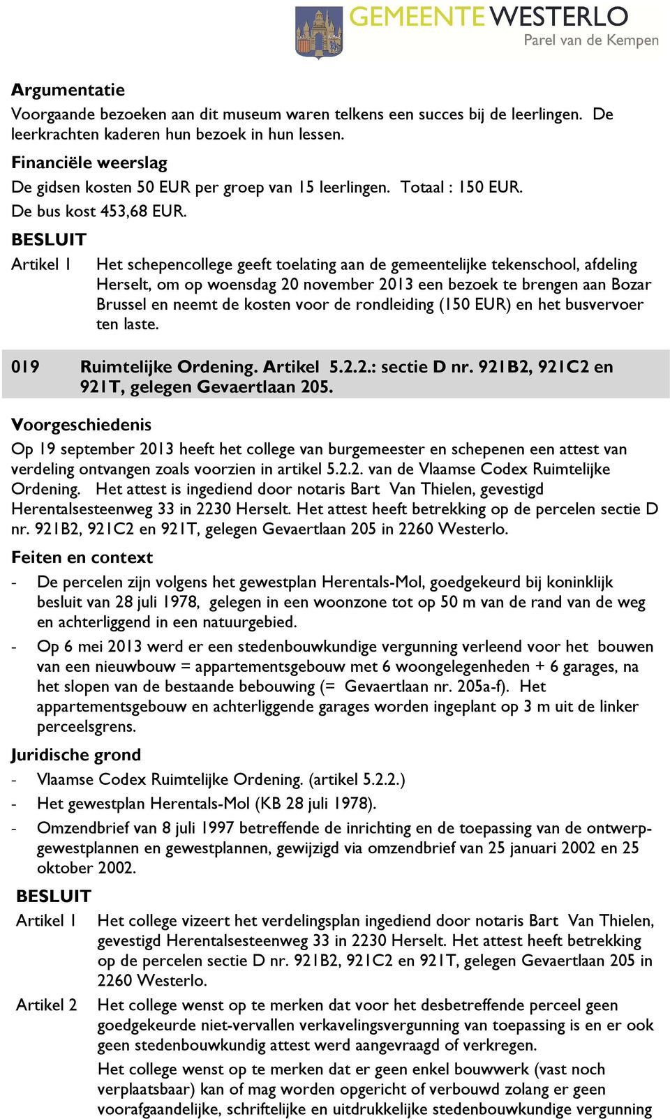 Het schepencollege geeft toelating aan de gemeentelijke tekenschool, afdeling Herselt, om op woensdag 20 november 2013 een bezoek te brengen aan Bozar Brussel en neemt de kosten voor de rondleiding