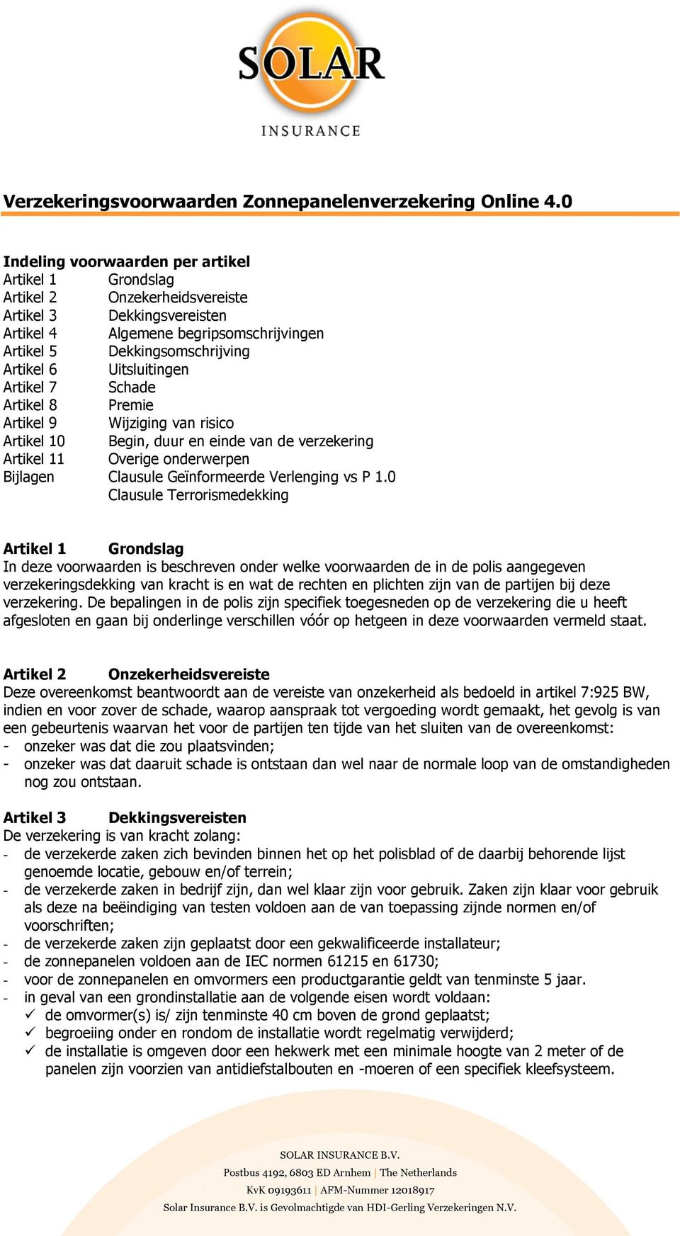 Uitsluitingen Artikel 7 Schade Artikel 8 Premie Artikel 9 Wijziging van risico Artikel 10 Begin, duur en einde van de verzekering Artikel 11 Overige onderwerpen Bijlagen Clausule Geïnformeerde