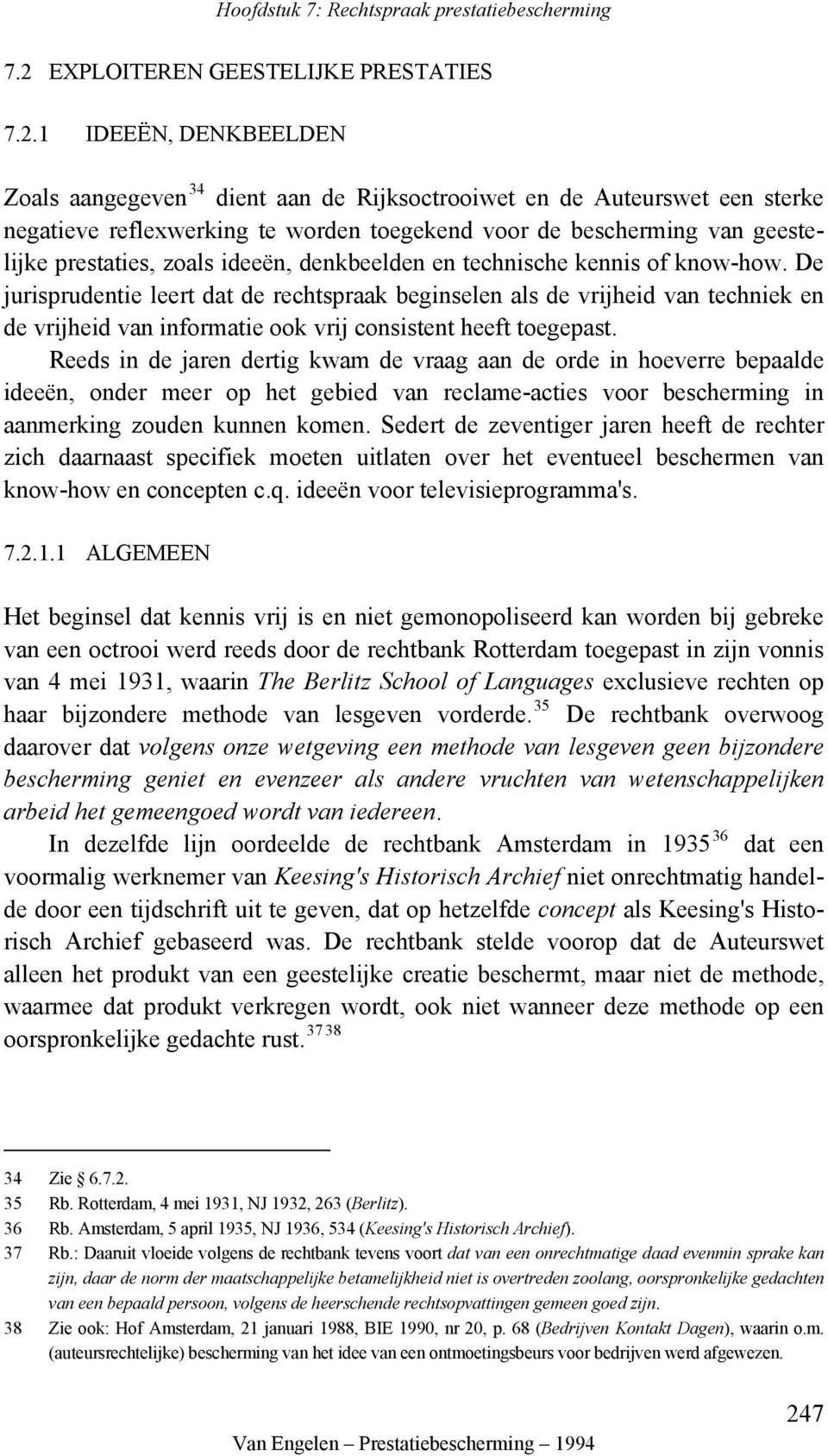 De jurisprudentie leert dat de rechtspraak beginselen als de vrijheid van techniek en de vrijheid van informatie ook vrij consistent heeft toegepast.