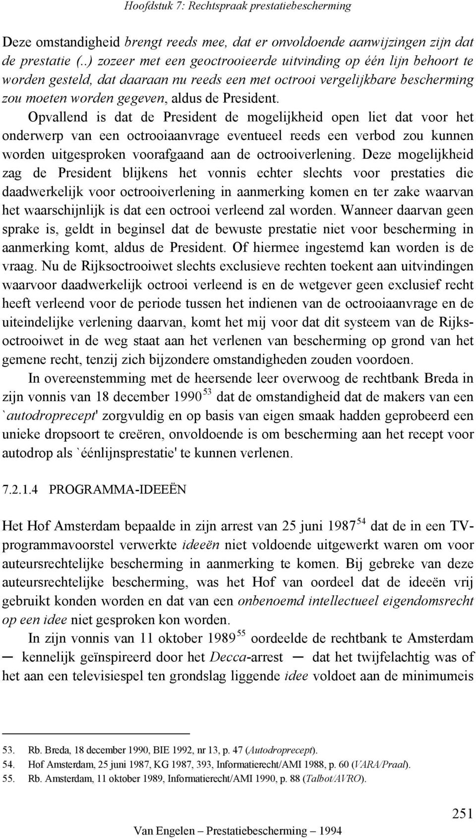 Opvallend is dat de President de mogelijkheid open liet dat voor het onderwerp van een octrooiaanvrage eventueel reeds een verbod zou kunnen worden uitgesproken voorafgaand aan de octrooiverlening.