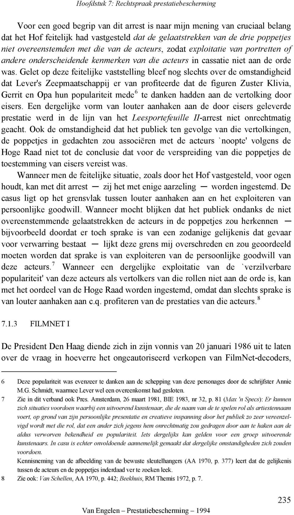 Gelet op deze feitelijke vaststelling bleef nog slechts over de omstandigheid dat Lever's Zeepmaatschappij er van profiteerde dat de figuren Zuster Klivia, Gerrit en Opa hun populariteit mede 6 te