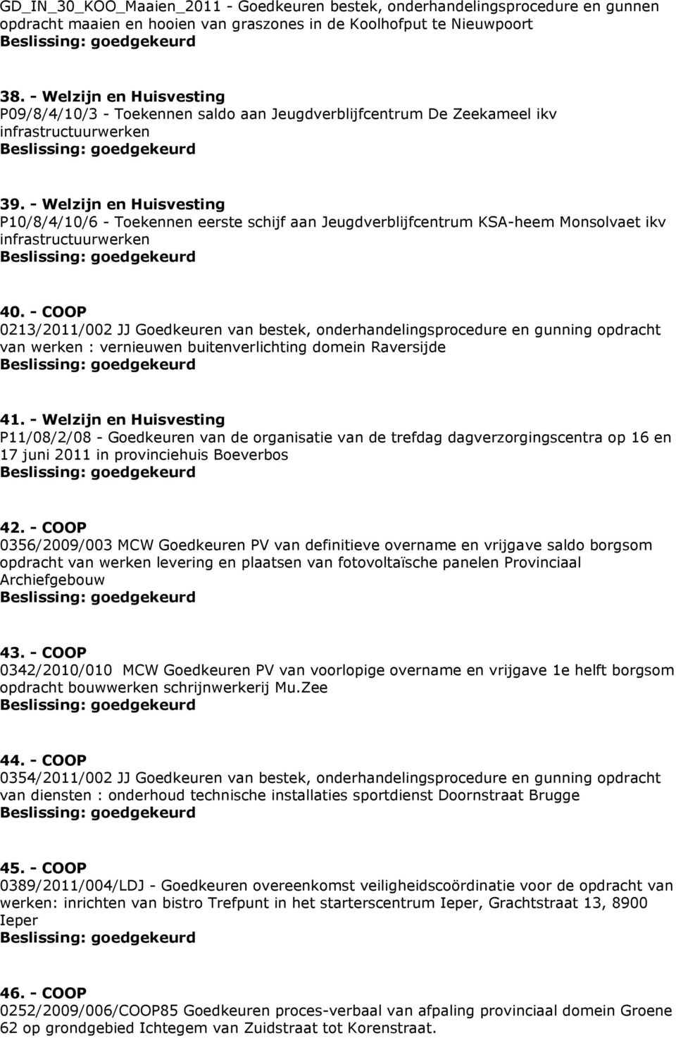 - Welzijn en Huisvesting P10/8/4/10/6 - Toekennen eerste schijf aan Jeugdverblijfcentrum KSA-heem Monsolvaet ikv infrastructuurwerken 40.