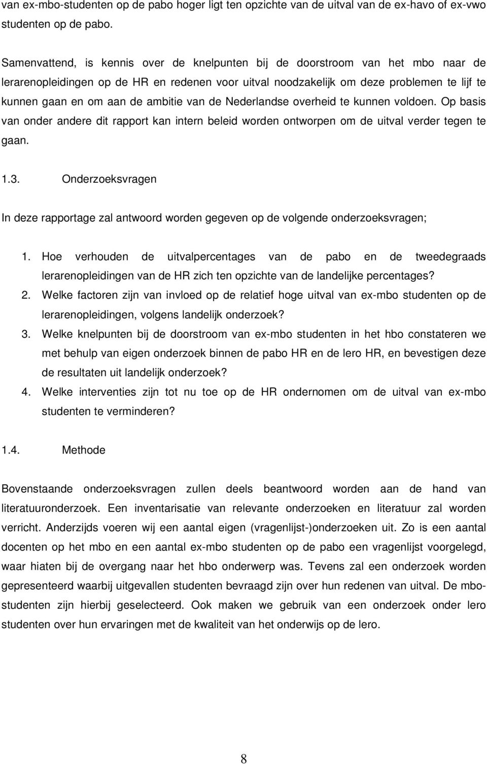 ambitie van de Nederlandse overheid te kunnen voldoen. Op basis van onder andere dit rapport kan intern beleid worden ontworpen om de uitval verder tegen te gaan. 1.3.