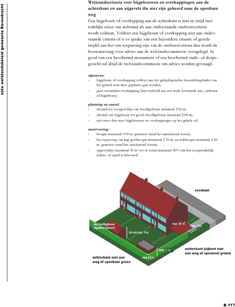 Voldoet een bijgebouw of overkapping niet aan onde r- staande criteria of is er sprake van een bijzondere situatie of gerede twijfel aan het van toepassing zijn van de sneltoetscriteria dan wordt de