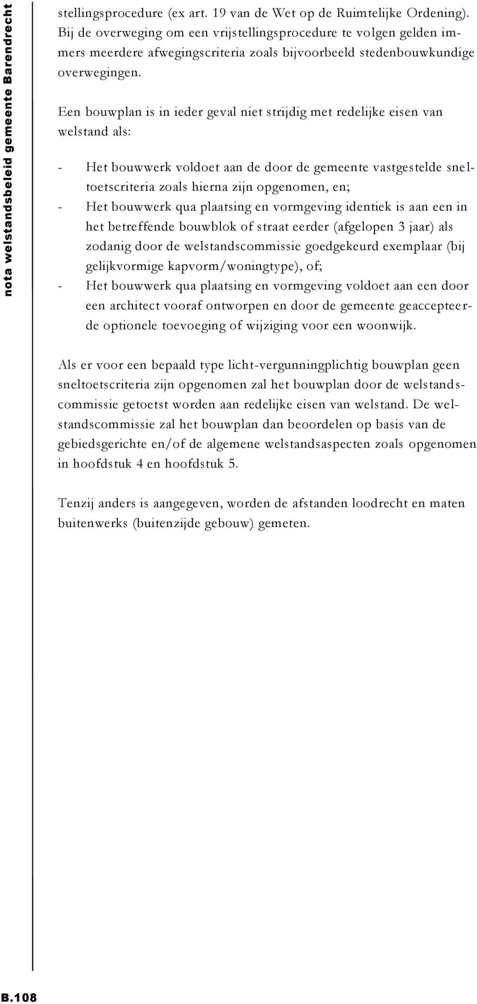 Een bouwplan is in ieder geval niet strijdig met redelijke eisen van welstand als: - Het bouwwerk voldoet aan de door de gemeente vastgestelde sne l- toetscriteria zoals hierna zijn opgenomen, en; -