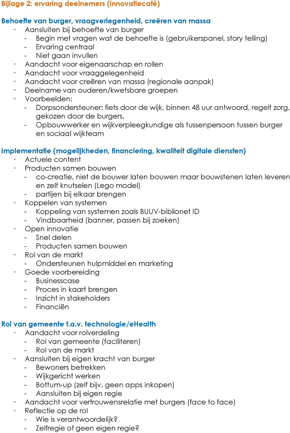 ouderen/kwetsbare groepen Voorbeelden: - Dorpsondersteuner: fiets door de wijk, binnen 48 uur antwoord, regelt zorg, gekozen door de burgers.