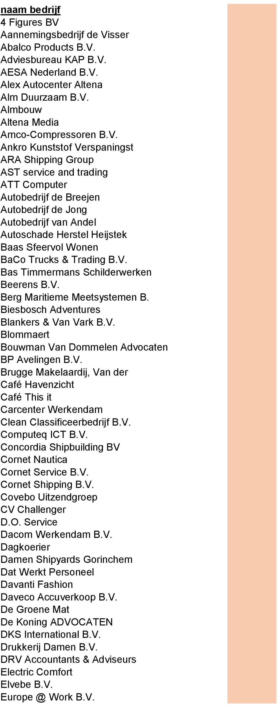 Wonen BaCo Trucks & Trading B.V. Bas Timmermans Schilderwerken Beerens B.V. Berg Maritieme Meetsystemen B. Biesbosch Adventures Blankers & Van Vark B.V. Blommaert Bouwman Van Dommelen Advocaten BP Avelingen B.