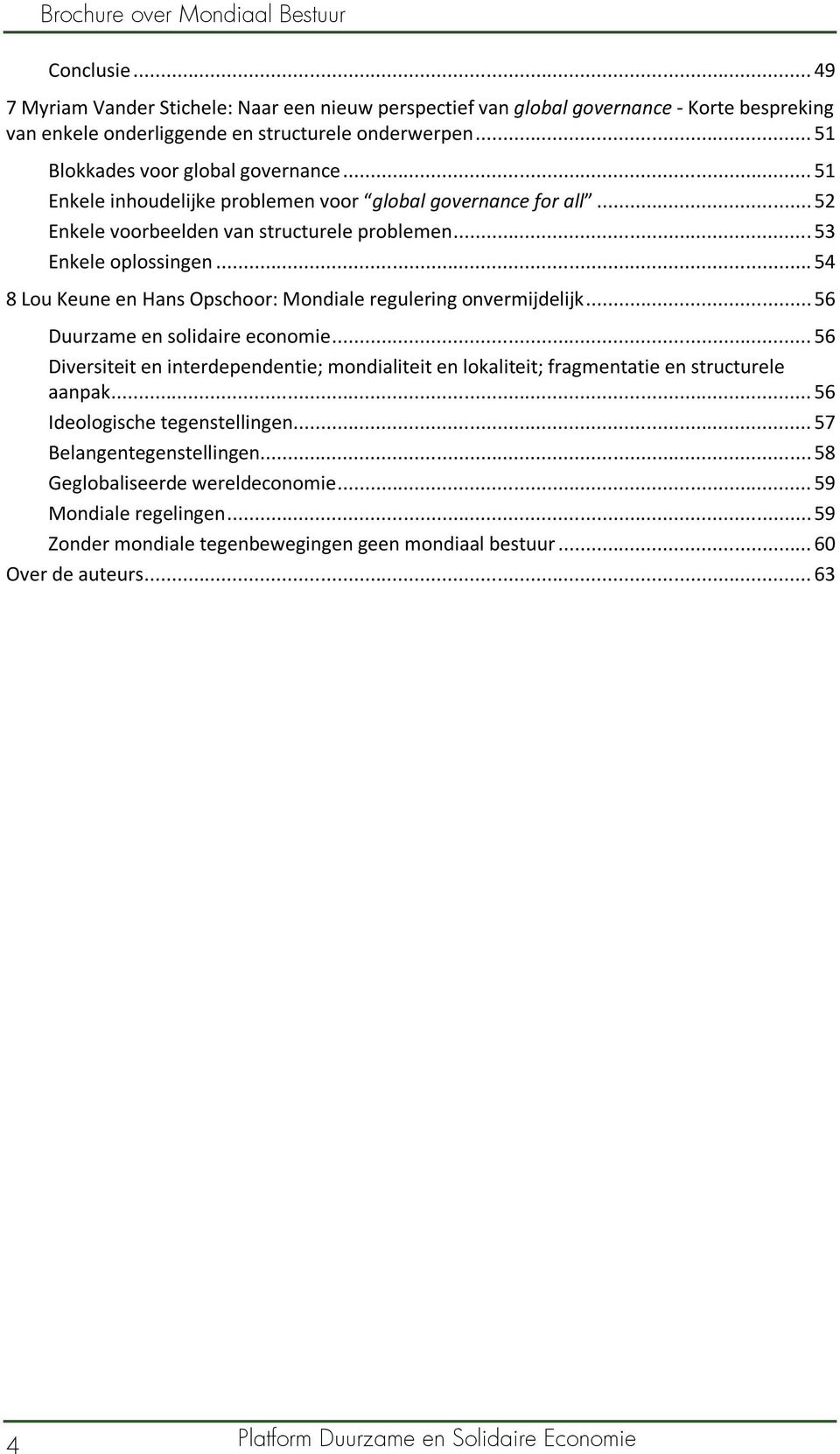 .. 54 8 Lou Keune en Hans Opschoor: Mondiale regulering onvermijdelijk... 56 Duurzame en solidaire economie.