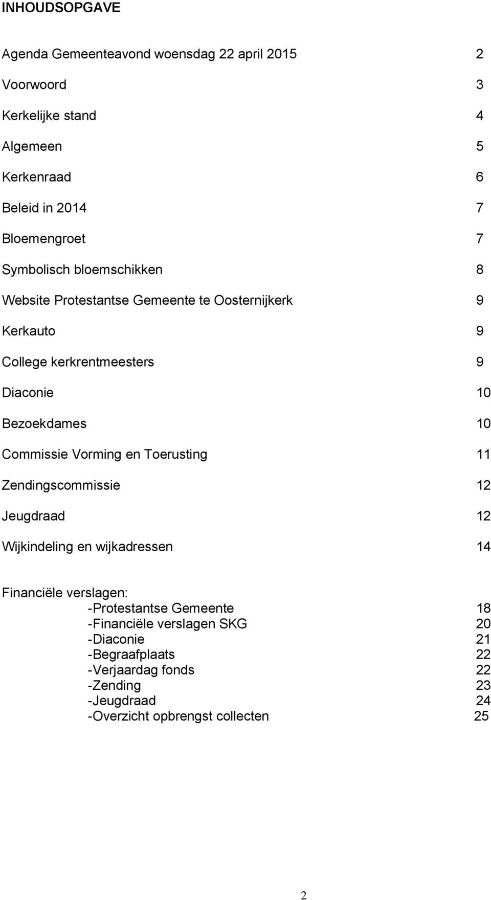 Commissie Vorming en Toerusting 11 Zendingscommissie 12 Jeugdraad 12 Wijkindeling en wijkadressen 14 Financiële verslagen: -Protestantse