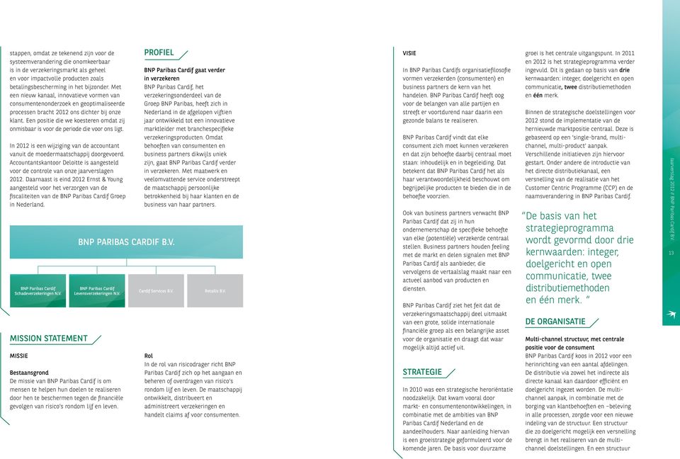 Een positie die we koesteren omdat zij onmisbaar is voor de periode die voor ons ligt. In 2012 is een wijziging van de accontant vanit de moedermaatschappij doorgevoerd.