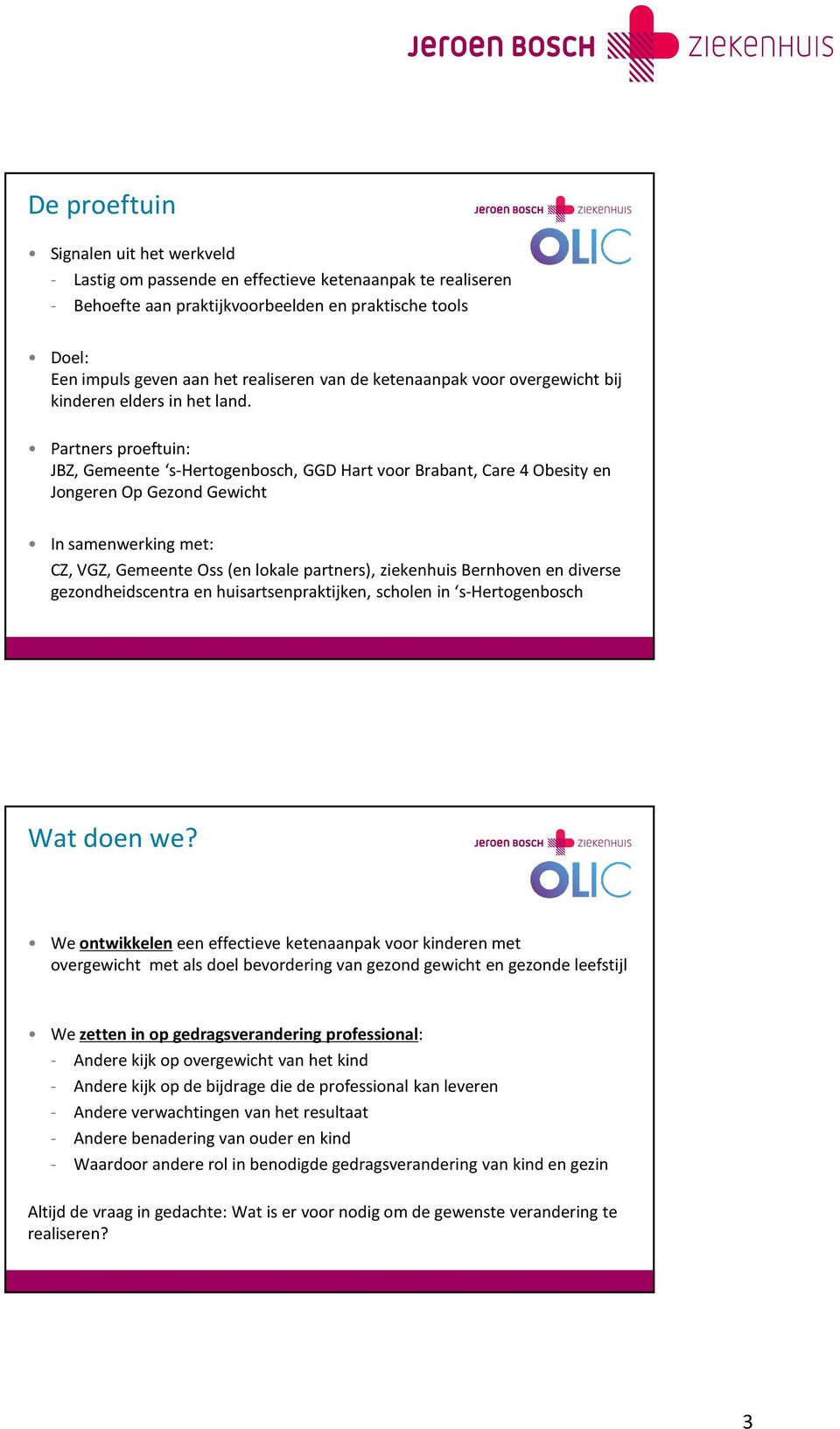 Partners proeftuin: JBZ, Gemeente s-hertogenbosch, GGD Hart voor Brabant, Care 4 Obesityen Jongeren Op Gezond Gewicht In samenwerking met: CZ, VGZ, Gemeente Oss (en lokale partners), ziekenhuis