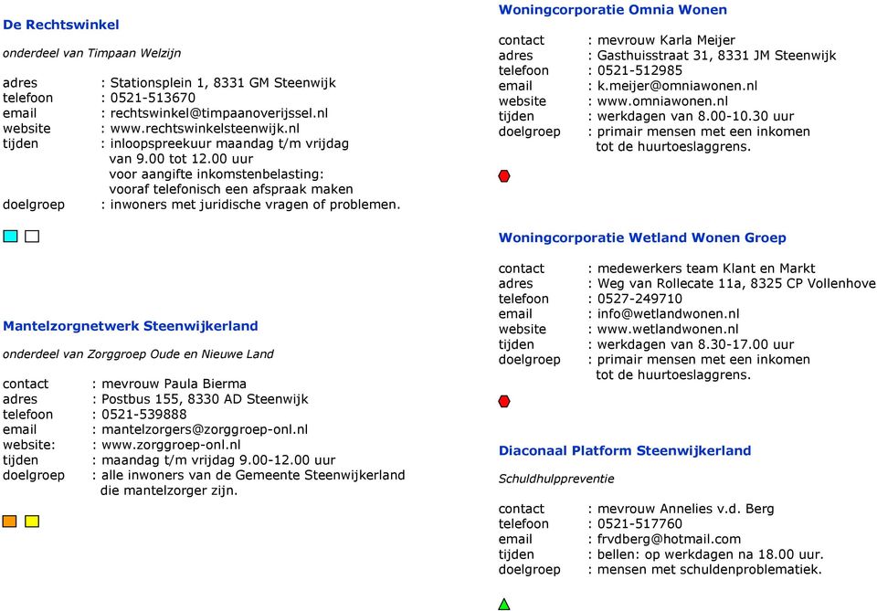 Woningcorporatie Omnia Wonen contact : mevrouw Karla Meijer adres : Gasthuisstraat 31, 8331 JM Steenwijk telefoon : 0521-512985 email : k.meijer@omniawonen.nl website : www.omniawonen.nl tijden : werkdagen van 8.
