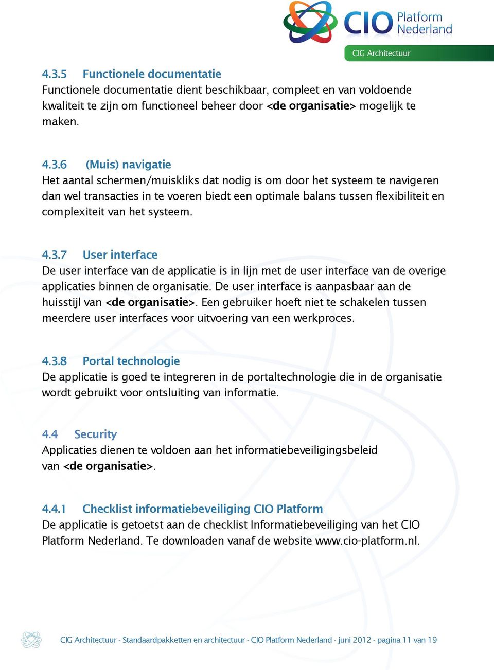 4.3.7 User interface De user interface van de applicatie is in lijn met de user interface van de overige applicaties binnen de organisatie.