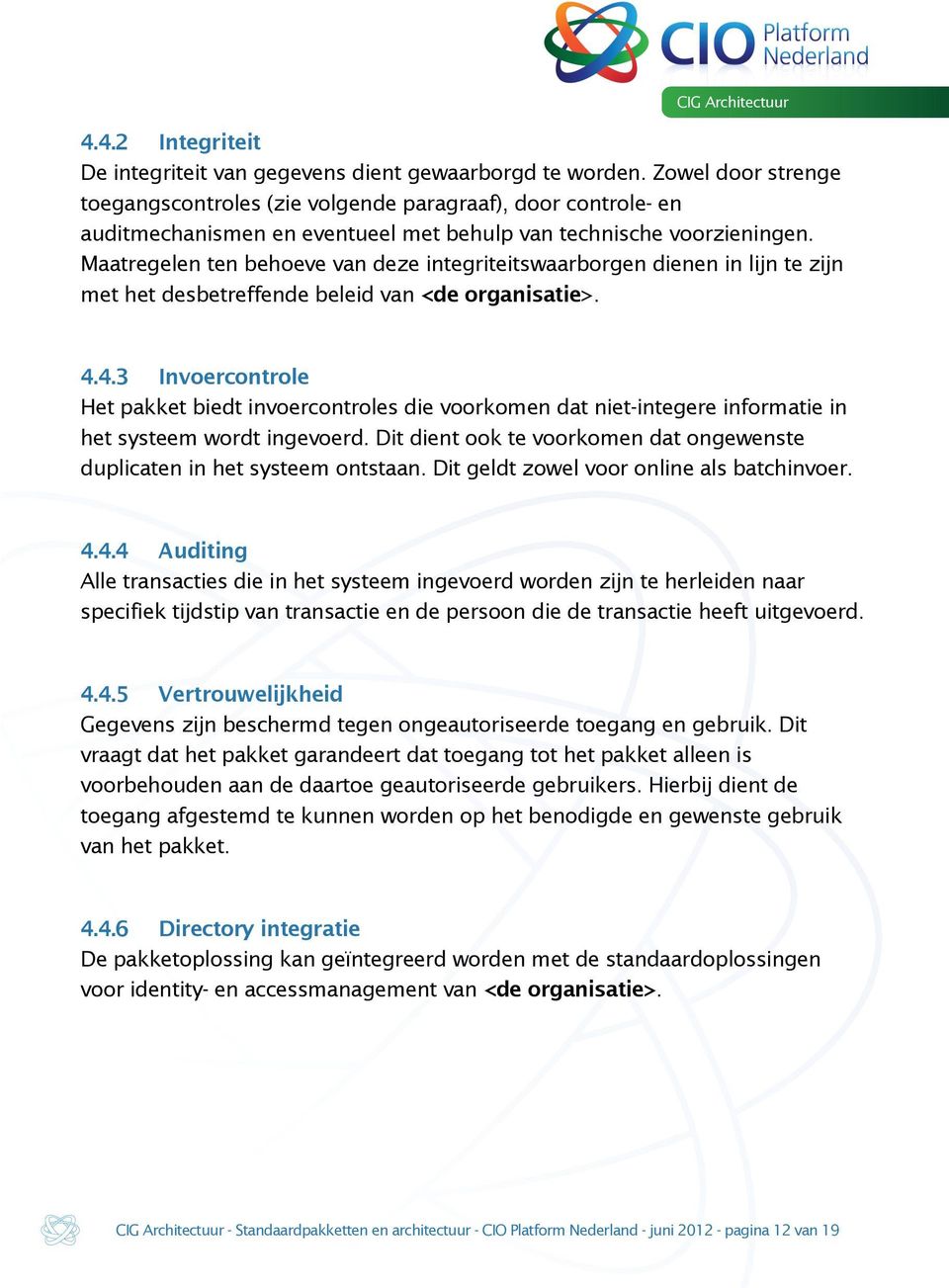 Maatregelen ten behoeve van deze integriteitswaarborgen dienen in lijn te zijn met het desbetreffende beleid van <de organisatie>. 4.