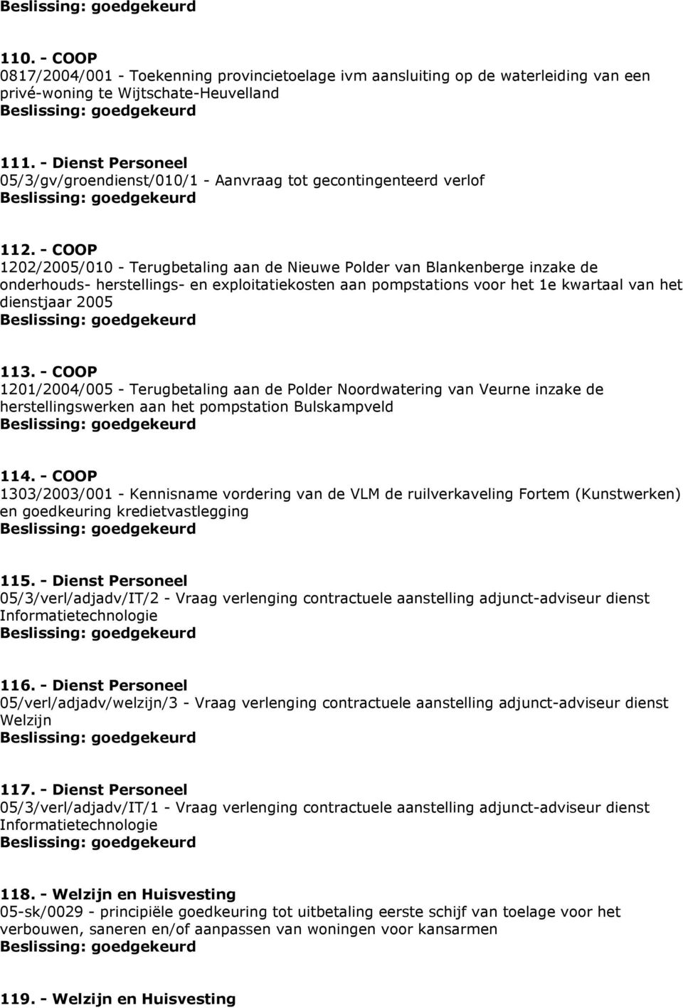 - COOP 1202/2005/010 - Terugbetaling aan de Nieuwe Polder van Blankenberge inzake de onderhouds- herstellings- en exploitatiekosten aan pompstations voor het 1e kwartaal van het dienstjaar 2005 113.