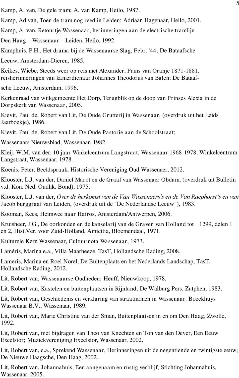 Keikes, Wiebe, Steeds weer op reis met Alexander, Prins van Oranje 1871-1881, reisherinneringen van kamerdienaar Johannes Theodorus van Balen: De Bataaf- sche Leeuw, Amsterdam, 1996.