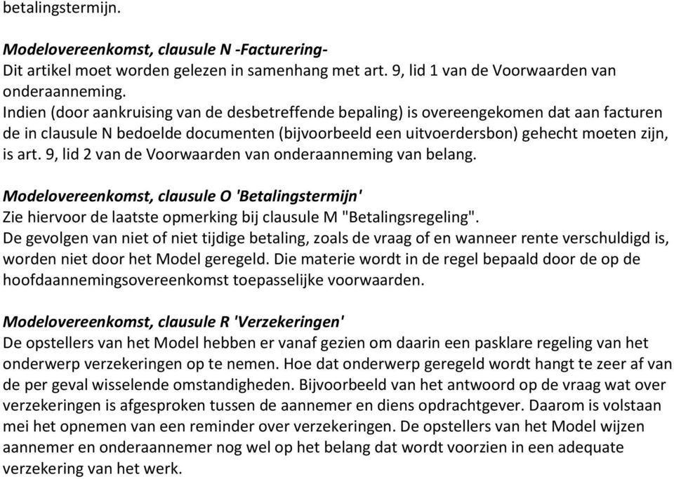 9, lid 2 van de Voorwaarden van onderaanneming van belang. Modelovereenkomst, clausule O 'Betalingstermijn' Zie hiervoor de laatste opmerking bij clausule M "Betalingsregeling".