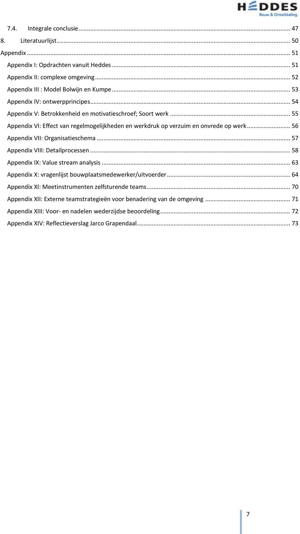 .. 56 Appendix VII: Organisatieschema... 57 Appendix VIII: Detailprcessen... 58 Appendix IX: Value stream analysis... 63 Appendix X: vragenlijst buwplaatsmedewerker/uitverder.