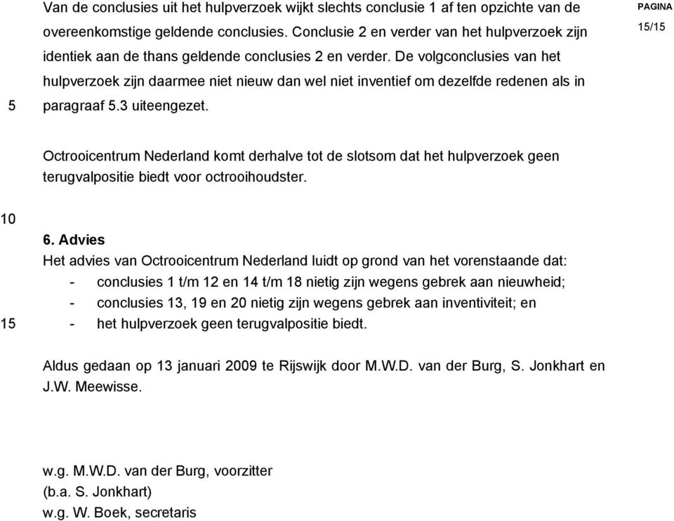 De volgconclusies van het hulpverzoek zijn daarmee niet nieuw dan wel niet inventief om dezelfde redenen als in paragraaf 5.3 uiteengezet.