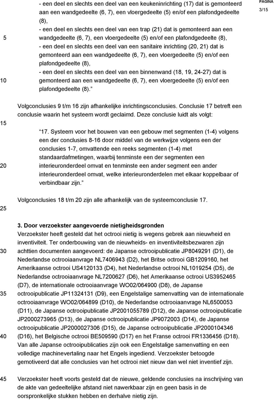 een wandgedeelte (6, 7), een vloergedeelte (5) en/of een plafondgedeelte (8), - een deel en slechts een deel van een binnenwand (18, 19, 24-27) dat is gemonteerd aan een wandgedeelte (6, 7), een