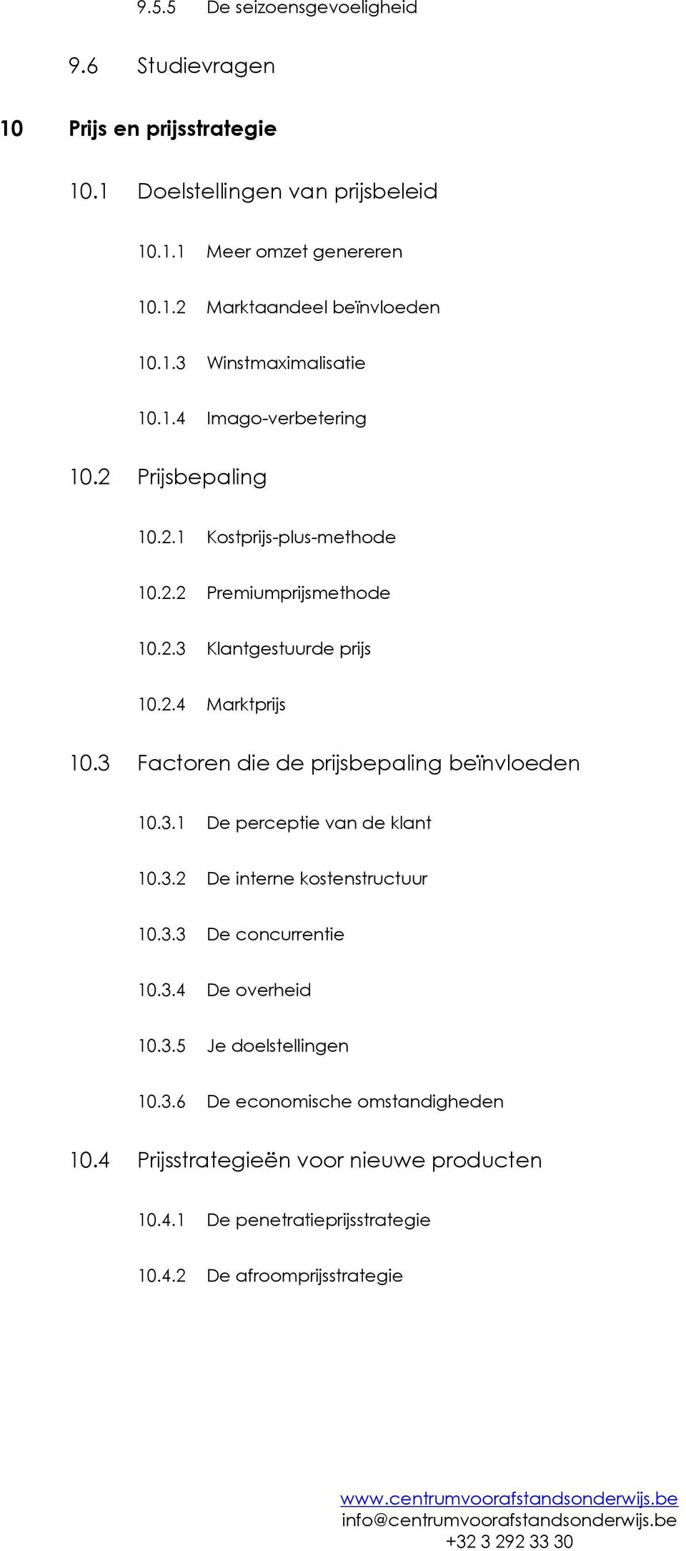 3 Factoren die de prijsbepaling beïnvloeden 10.3.1 De perceptie van de klant 10.3.2 De interne kostenstructuur 10.3.3 De concurrentie 10.3.4 De overheid 10.3.5 Je doelstellingen 10.