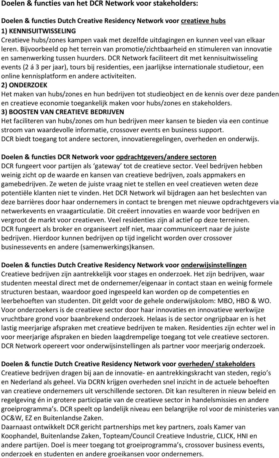 DCR Network faciliteert dit met kennisuitwisseling events (2 á 3 per jaar), tours bij residenties, een jaarlijkse internationale studietour, een online kennisplatform en andere activiteiten.