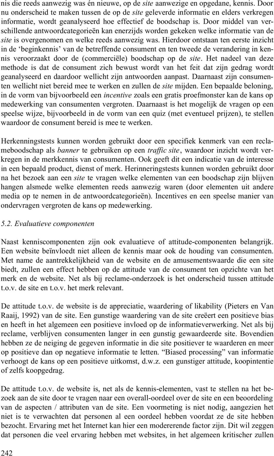 Door middel van verschillende antwoordcategorieën kan enerzijds worden gekeken welke informatie van de site is overgenomen en welke reeds aanwezig was.