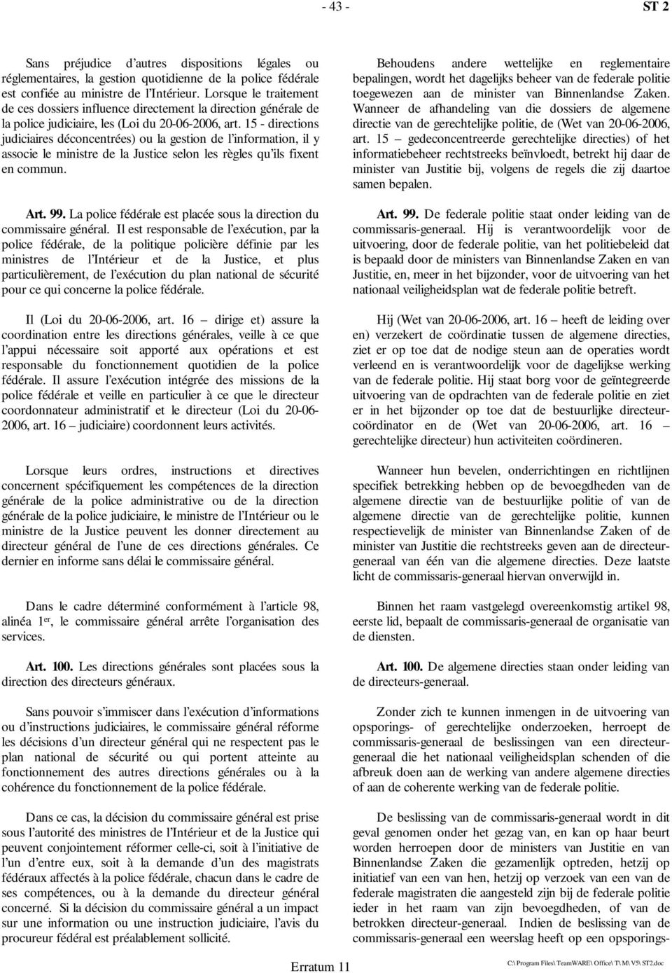 15 - directions judiciaires déconcentrées) ou la gestion de l information, il y associe le ministre de la Justice selon les règles qu ils fixent en commun. Art. 99.