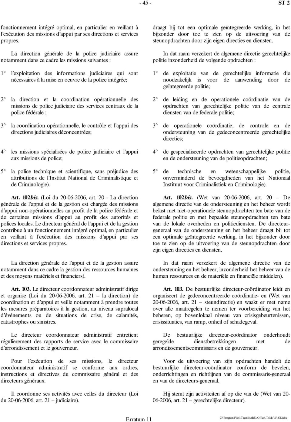 police intégrée; 2 la direction et la coordination opérationnelle des missions de police judiciaire des services centraux de la police fédérale ; 3 la coordination opérationnelle, le contrôle et l