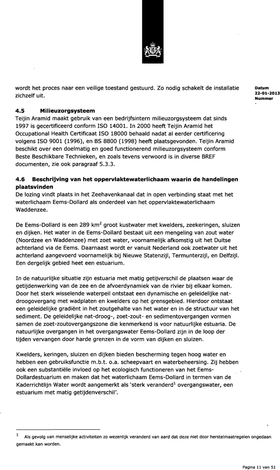 In 2000 heeft Teijin Aramid het Occupational Health Certificaat ISO 18000 behaald nadat al eerder certificering volgens ISO 9001 (1996), en BS 8800 (1998) heeft plaatsgevonden.