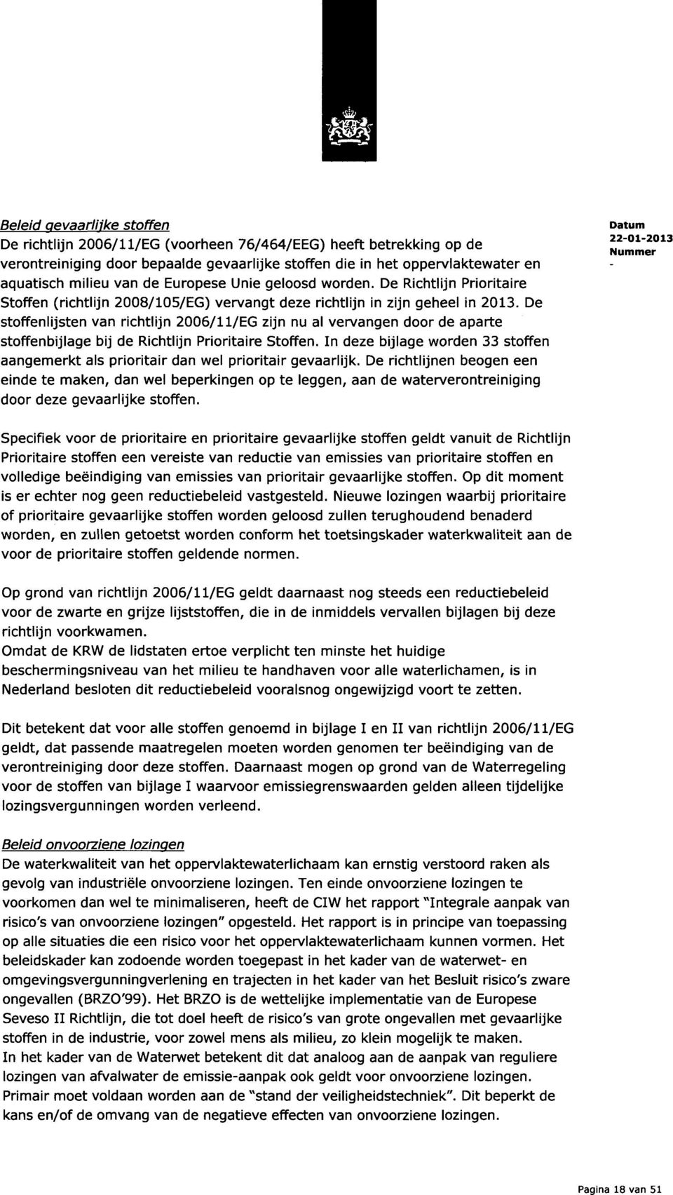 De stoffenlijsten van richtlijn 2006/11/EG zijn nu al vervangen door de aparte stoffenbijlage bij de Richtlijn Prioritaire Stoffen.