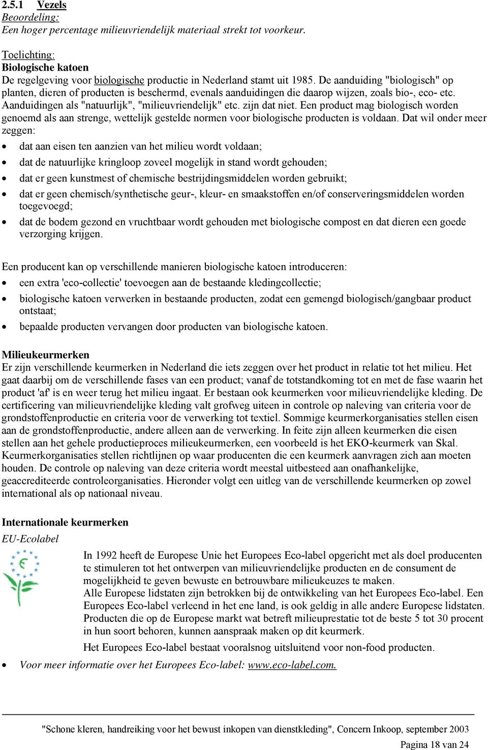 zijn dat niet. Een product mag biologisch worden genoemd als aan strenge, wettelijk gestelde normen voor biologische producten is voldaan.