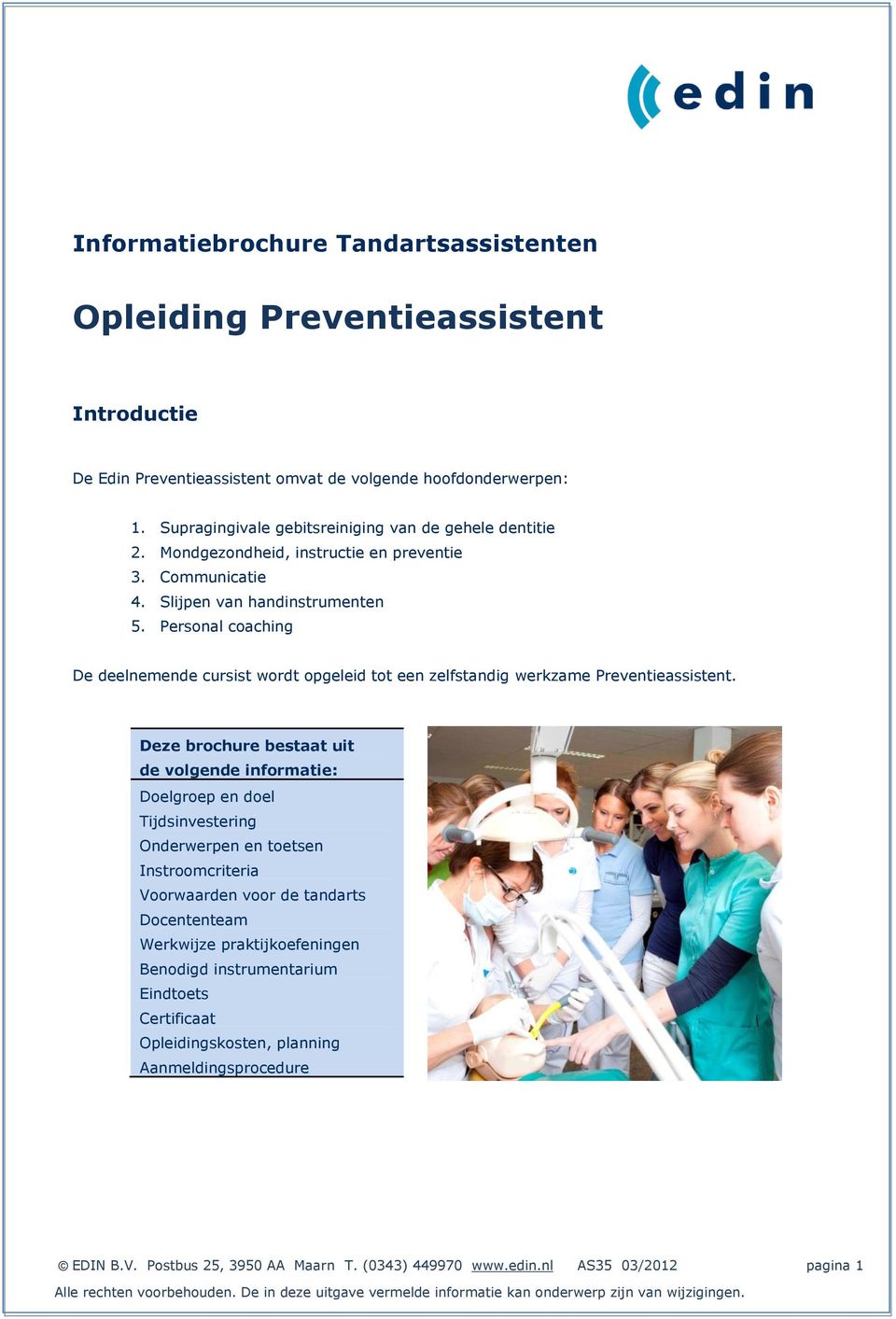 Personal coaching De deelnemende cursist wordt opgeleid tot een zelfstandig werkzame Preventieassistent.