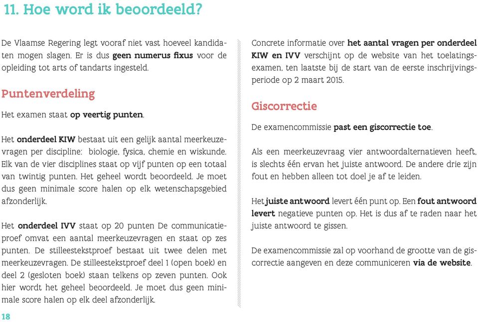 Elk van de vier disciplines staat op vijf punten op een totaal van twintig punten. Het geheel wordt beoordeeld. Je moet dus geen minimale score halen op elk wetenschapsgebied afzonderlijk.