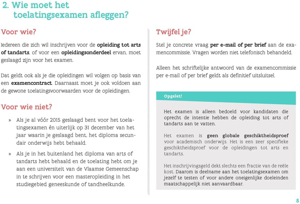 Dat geldt ook als je die opleidingen wil volgen op basis van een examencontract. Daarnaast moet je ook voldoen aan de gewone toelatingsvoorwaarden voor de opleidingen. Voor wie niet?