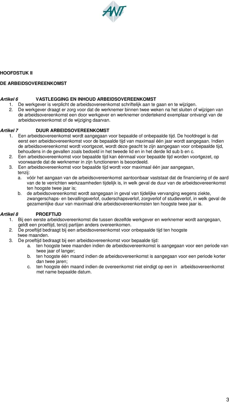 arbeidsovereenkomst of de wijziging daarvan. Artikel 7 DUUR ARBEIDSOVEREENKOMST 1. Een arbeidsovereenkomst wordt aangegaan voor bepaalde of onbepaalde tijd.