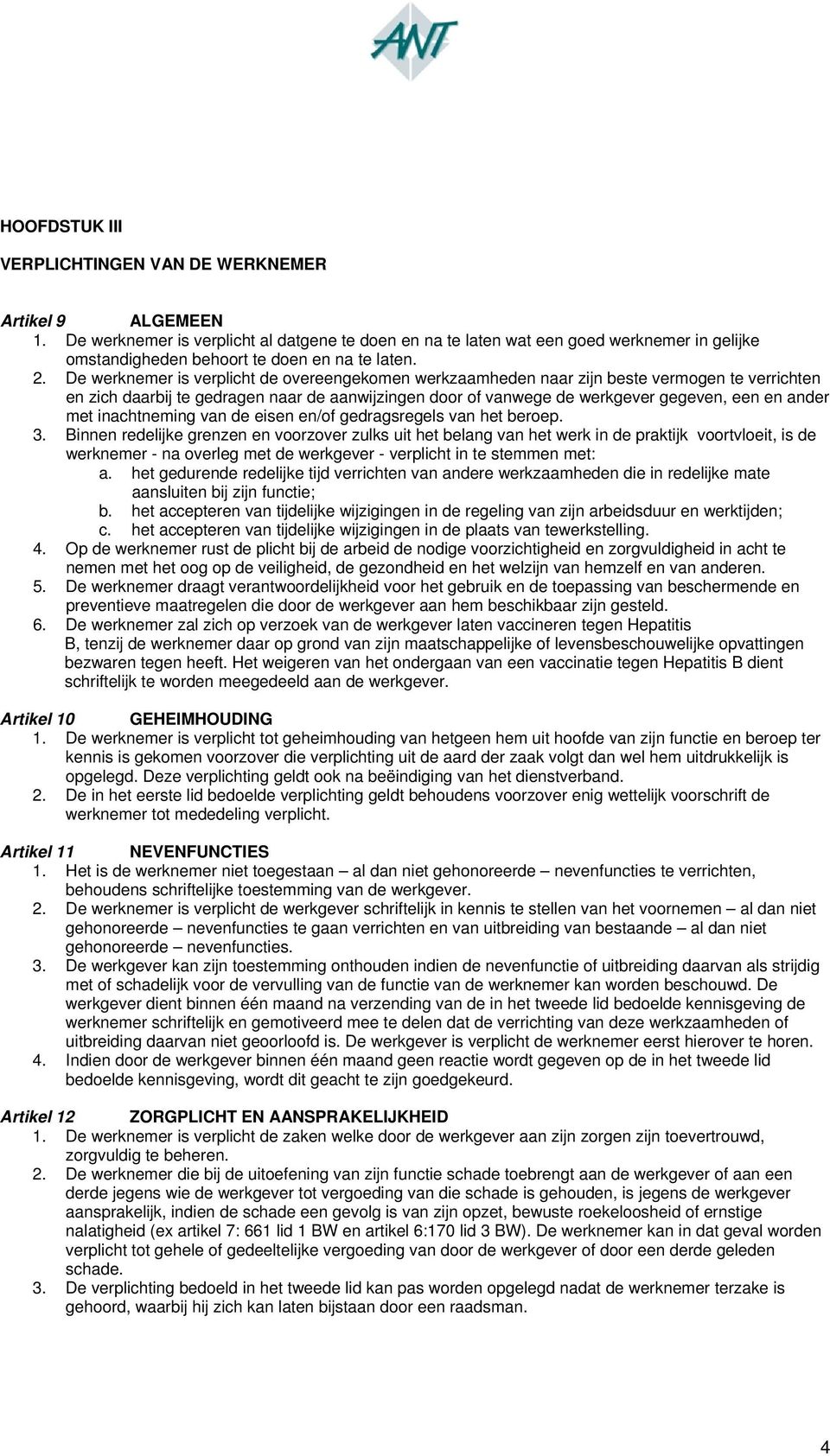 De werknemer is verplicht de overeengekomen werkzaamheden naar zijn beste vermogen te verrichten en zich daarbij te gedragen naar de aanwijzingen door of vanwege de werkgever gegeven, een en ander