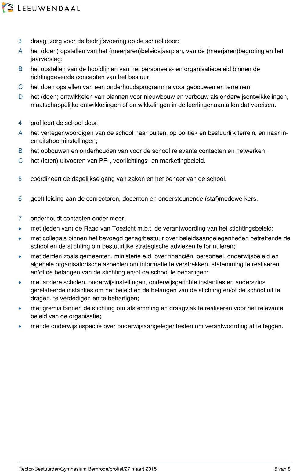 ontwikkelen van plannen voor nieuwbouw en verbouw als onderwijsontwikkelingen, maatschappelijke ontwikkelingen of ontwikkelingen in de leerlingenaantallen dat vereisen.